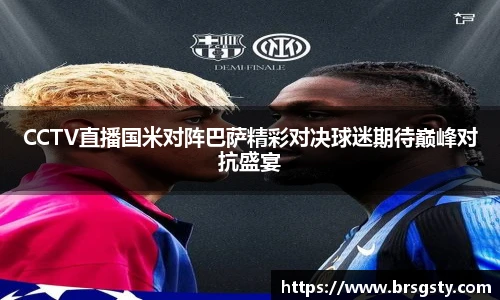 CCTV直播国米对阵巴萨精彩对决球迷期待巅峰对抗盛宴