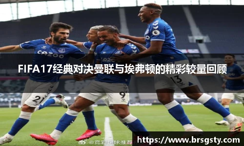 FIFA17经典对决曼联与埃弗顿的精彩较量回顾