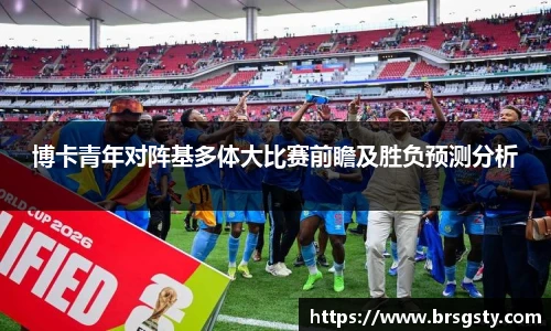 博卡青年对阵基多体大比赛前瞻及胜负预测分析